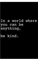 In a World Where You Can Be Anything Be Kind