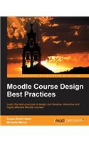 Moodle Course Design Best Practices: Learn the Best Practices to Design and Develop Interactive and Highly Effective Moodle Courses
