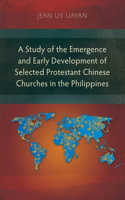 Study of the Emergence and Early Development of Selected Protestant Chinese Churches in the Philippines