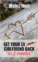How to Get Your Ex Girlfriend Back in 2 Weeks