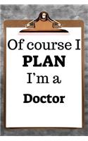 Of Course I Plan I'm a Doctor