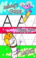 Anthony's Gonna Trace Some Letters: Personalized Primary Tracing Workbook for Kids Learning How to Write the Letters of the Alphabet, Practice Paper with 1 Ruling Designed for Children