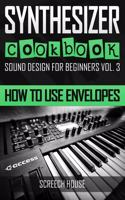 Synthesizer Cookbook: How to Use Envelopes(3 Sound Design for Beginners)
