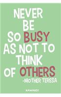 Never Be So Busy as Not to Think of Others - Mother Teresa