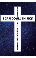 I Can Do All Things Through Christ Who Strengthens Me: Lined Journal for Christian Men and Women, Religious Prayer Journal, Cross Notebook, Christianity