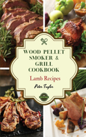 Wood Pellet Smoker and Grill Cookbook - Lamb Recipes: Smoker Cookbook for Smoking and Grilling, The Most 44 Delicious Pellet Grilling BBQ Lamb Recipes for Your Whole Family(1 Healthy Recipes)