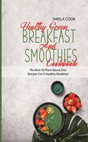 Healthy Green Breakfast And Smoothies Cookbook: Easy And Natural Plant based Smoothies And Breakfast Recipes