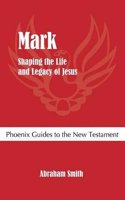 Mark: Shaping the Life and Legacy of Jesus