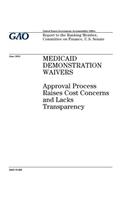 MEDICAID DEMONSTRATION WAIVERS Approval Process Raises Cost Concerns and Lacks Transparency