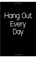 Hang Out Every Day.