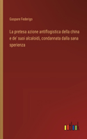 pretesa azione antiflogistica della china e de' suoi alcaloidi, condannata dalla sana sperienza