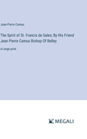 Spirit of St. Francis de Sales; By His Friend Jean Pierre Camus Bishop Of Belley