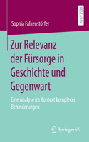 Zur Relevanz Der Fürsorge in Geschichte Und Gegenwart: Eine Analyse Im Kontext Komplexer Behinderungen