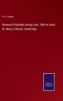 Sermons Preached during Lent, 1864 in Great St. Mary's Church, Cambridge