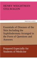 Essentials of Diseases of the Skin Including the Syphilodermata Arranged in the Form of Questions and Answers Prepared Especially for Students of Medicine: (English)