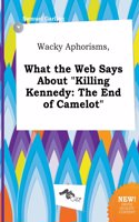 Wacky Aphorisms, What the Web Says about Killing Kennedy