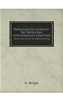 Pathologische Anatomie Der Weiblichen Unfruchtbarkeit (Sterilität) Deren Mechanik Und Behandlung