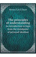The Principles of Understanding an Introduction to Logic from the Standpoint of Personal Idealism