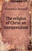 religion of Christ an interpretation