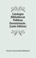 Catalogus Bibliothecae Publicae Daventriensis . (Latin Edition)