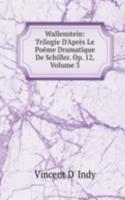 Wallenstein: Trilogie D'Apres Le Poeme Dramatique De Schiller. Op. 12, Volume 3