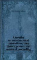 treatise on constitutional conventions; their history, powers, and modes of proceeding