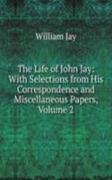 Life of John Jay: With Selections from His Correspondence and Miscellaneous Papers, Volume 2