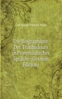 Die Biographieen Der Troubadours in Provenzalischer Sprache (German Edition)