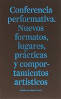 Conferencia performativa: Nuevos formatos, lugares, practicas y comportamientos artisticos