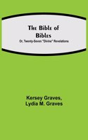 Bible of Bibles; Or, Twenty-Seven Divine Revelations