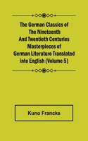 German Classics of the Nineteenth and Twentieth Centuries (Volume 5) Masterpieces of German Literature Translated into English