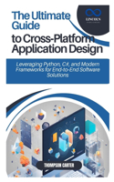 The Ultimate Guide to Cross-Platform Application Design: Leveraging Python, C#, and Modern Frameworks for End-to-End Software Solutions