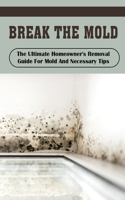 Break The Mold: The Ultimate Homeowner's Removal Guide For Mold And Necessary Tips: Where Is Mold