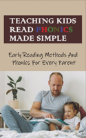Teaching Kids Read Phonics Made Simple: Early Reading Methods And Phonics For Every Parent: How To Teach Phonics To 3 Month Old