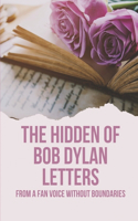 The Hidden Of Bob Dylan Letters: From A Fan Voice Without Boundaries: Freewheeling Meditations