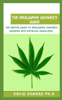 The Marijuana Grower's Guide: The Master Guide To Marijuana-Cannabis Growing With Detailed Guidelines