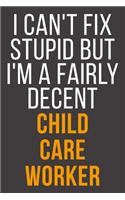 I Can't Fix Stupid But I'm A Fairly Decent Child Care Worker