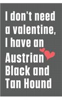 I don't need a valentine, I have an Austrian Black and Tan Hound: For Austrian Black and Tan Hound Dog Fans
