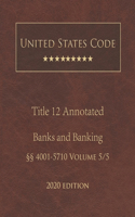 United States Code Annotated Title 12 Banks and Banking 2020 Edition §§4001 - 5710 Volume 5/5