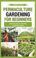 permaculture gardening for beginners: practical guide to cultivating a sustainable garden