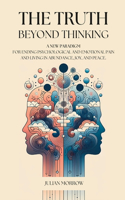 The Truth Beyond Thinking: A New Paradigm for Ending Psychological and Emotional Pain and Living in Abundance, Joy, and Peace.