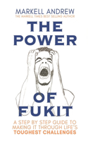 Power of Fukit: A Step by Step Guide to Making it Through Life's Toughest Challenges