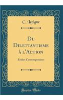 Du Dilettantisme à l'Action: Études Contemporaines (Classic Reprint)