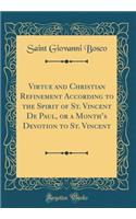 Virtue and Christian Refinement According to the Spirit of St. Vincent de Paul, or a Month's Devotion to St. Vincent (Classic Reprint)