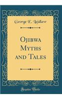 Ojibwa Myths and Tales (Classic Reprint)