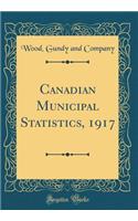 Canadian Municipal Statistics, 1917 (Classic Reprint)