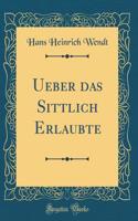 Ueber Das Sittlich Erlaubte (Classic Reprint)