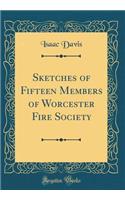 Sketches of Fifteen Members of Worcester Fire Society (Classic Reprint)