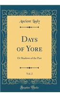 Days of Yore, Vol. 2: Or Shadows of the Past (Classic Reprint)