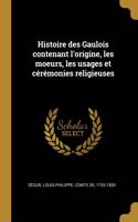 Histoire des Gaulois contenant l'origine, les moeurs, les usages et cérémonies religieuses